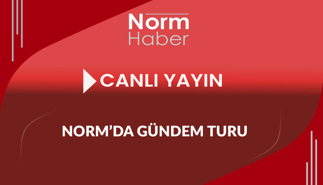 CANLI YAYIN: Norm’da Gündem Turu